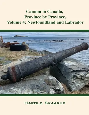 Ágyú Kanadában, tartományonként, 4. kötet: Új-Fundland és Labrador - Cannon in Canada, Province by Province, Volume 4: Newfoundland and Labrador