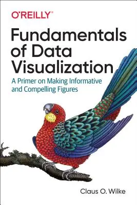 Az adatvizualizáció alapjai: Informatív és lenyűgöző ábrák készítésének alapjai - Fundamentals of Data Visualization: A Primer on Making Informative and Compelling Figures