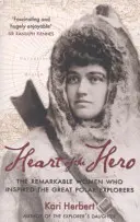 A hősök szíve - A nagy sarkkutatókat inspiráló figyelemre méltó asszonyok - Heart of the Hero - The Remarkable Women Who Inspired the Great Polar Explorers