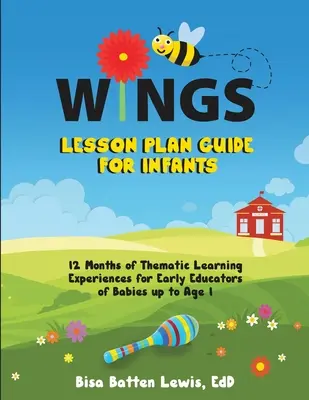 WINGS Lesson Plan Guide for Infants: 12 hónapnyi tematikus tanulási tapasztalat a csecsemők 1 éves korig tartó kora gyermeknevelői számára - WINGS Lesson Plan Guide for Infants: 12 Months of Thematic Learning Experiences for Early Educators of Babies up to Age 1