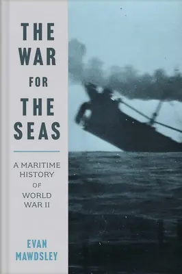 Háború a tengerekért: A második világháború tengerészeti története - The War for the Seas: A Maritime History of World War II