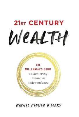 21. századi gazdagság: Az ezredfordulósok útmutatója a pénzügyi függetlenség eléréséhez - 21st Century Wealth: The Millennial's Guide to Achieving Financial Independence