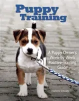 Kölyökkutyakiképzés: Kutyakiképzési útmutató: A tulajdonos hétről-hétre történő kiképzése - Puppy Training: Owner's Week-By-Week Training Guide