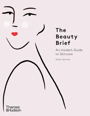 The Beauty Brief: Egy bennfentes útmutató a bőrápoláshoz - The Beauty Brief: An Insider's Guide to Skincare