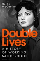 Kettős életek - A dolgozó anyaság története - Double Lives - A History of Working Motherhood