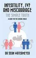 Meddőség, IVF és vetélés: Az egyszerű igazság - Infertility, IVF and Miscarriage: The Simple Truth