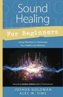 Hanggyógyítás kezdőknek: A rezgés használata az egészség és a wellness harmonizálására - Sound Healing for Beginners: Using Vibration to Harmonize Your Health and Wellness