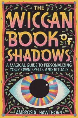 Az árnyékok wicca könyve: Mágikus útmutató a saját varázslatok és rituálék személyre szabásához - The Wiccan Book of Shadows: A Magical Guide to Personalizing Your Own Spells and Rituals