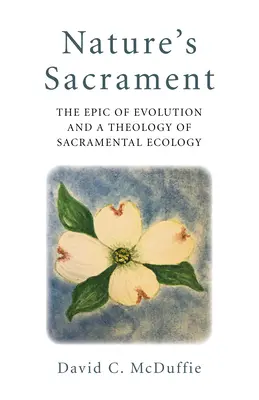 A természet szentsége: Az evolúció eposza és a szakramentális ökológia teológiája - Nature's Sacrament: The Epic of Evolution and a Theology of Sacramental Ecology