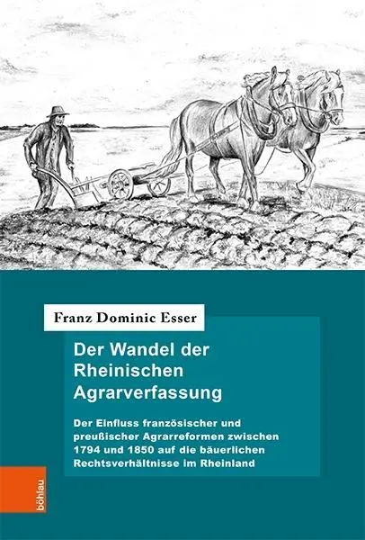 Der Wandel Der Rheinischen Agrarverfassung: Der Einfluss Franzosischer Und Preussischer Agrarreformen Zwischen 1794 und 1850 Auf Die Bauerlichen Recht - Der Wandel Der Rheinischen Agrarverfassung: Der Einfluss Franzosischer Und Preussischer Agrarreformen Zwischen 1794 Und 1850 Auf Die Bauerlichen Recht