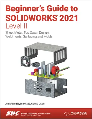 Kezdő útmutató a Solidworks 2021-hez - II. szint: Lemezek, felülről lefelé tervezés, hegesztések, felületképzés és öntőformák - Beginner's Guide to Solidworks 2021 - Level II: Sheet Metal, Top Down Design, Weldments, Surfacing and Molds