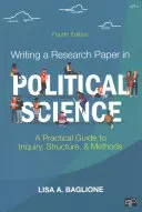 Kutatási dolgozat írása a politikatudományban: Gyakorlati útmutató a kutatáshoz, a szerkezethez és a módszerekhez - Writing a Research Paper in Political Science: A Practical Guide to Inquiry, Structure, and Methods