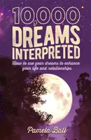 10,000 álom értelmezve - Hogyan használd fel álmaidat életed és kapcsolataid javításához - 10,000 Dreams Interpreted - How to Use Your Dreams to Enhance Your Life and Relationships