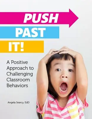 Push Past It! A kihívást jelentő osztálytermi viselkedés pozitív megközelítése - Push Past It!: A Positive Approach to Challenging Classroom Behaviors