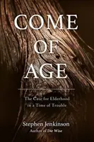 Felnőtté válás: Az időskor ügye a bajok idején - Come of Age: The Case for Elderhood in a Time of Trouble