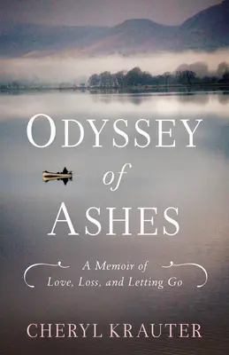 A hamvak Odüsszeiája: Egy emlékirat a szerelemről, veszteségről és az elengedésről - Odyssey of Ashes: A Memoir of Love, Loss, and Letting Go