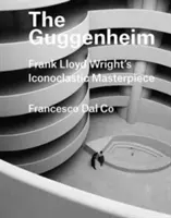 A Guggenheim: Frank Lloyd Wright ikonoklasztikus mesterműve - The Guggenheim: Frank Lloyd Wright's Iconoclastic Masterpiece