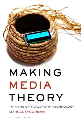 Making Media Theory: Kritikus gondolkodás a technológiával - Making Media Theory: Thinking Critically with Technology