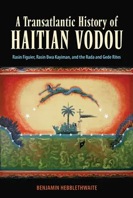 A haiti vodou transzatlanti története: Rasin Figuier, Rasin Bwa Kayiman, valamint a Rada és a Gede rítusok - A Transatlantic History of Haitian Vodou: Rasin Figuier, Rasin Bwa Kayiman, and the Rada and Gede Rites