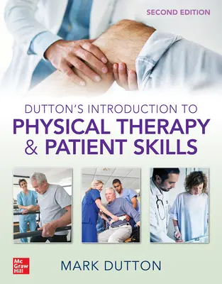 Dutton's Introduction to Physical Therapy and Patient Skills, Second Edition (Bevezetés a fizikoterápiába és a betegkészségekbe, második kiadás) - Dutton's Introduction to Physical Therapy and Patient Skills, Second Edition