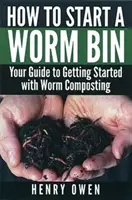 Hogyan indítsunk el egy gilisztatárolót: Útmutató a gilisztakomposztálás megkezdéséhez - How to Start a Worm Bin: Your Guide to Getting Started with Worm Composting