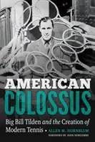 Amerikai kolosszus: Big Bill Tilden és a modern tenisz megteremtése - American Colossus: Big Bill Tilden and the Creation of Modern Tennis