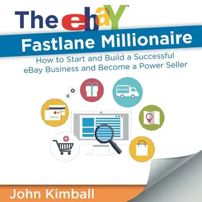 Az eBay Fastlane milliomos: Hogyan indítsunk és építsünk sikeres eBay üzletet, és váljunk hatalmi eladókká - The eBay Fastlane Millionaire: How to Start and Build a Successful eBay Business and Become a Power Seller