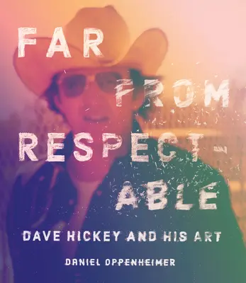 Far from Respectable: Dave Hickey és művészete - Far from Respectable: Dave Hickey and His Art