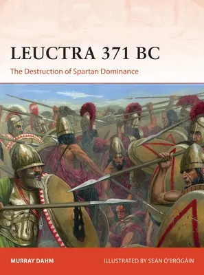 Leuctra Kr. e. 371: A spártai uralom megsemmisülése - Leuctra 371 BC: The Destruction of Spartan Dominance