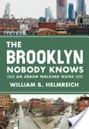 The Brooklyn Nobody Knows: An Urban Walking Guide (Brooklyn, amit senki sem ismer: egy városi sétaútikalauz) - The Brooklyn Nobody Knows: An Urban Walking Guide