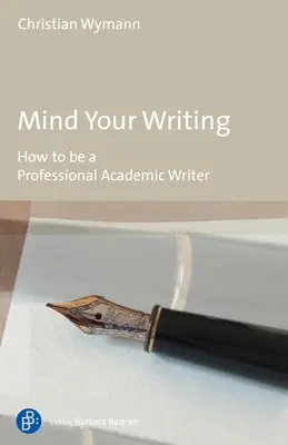 Mind Your Writing: Hogyan legyél profi tudományos író - Mind Your Writing: How to Be a Professional Academic Writer