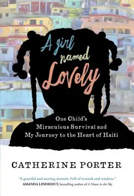 A Girl Named Lovely: Egy gyermek csodálatos túlélése és utazásom Haiti szívébe - A Girl Named Lovely: One Child's Miraculous Survival and My Journey to the Heart of Haiti