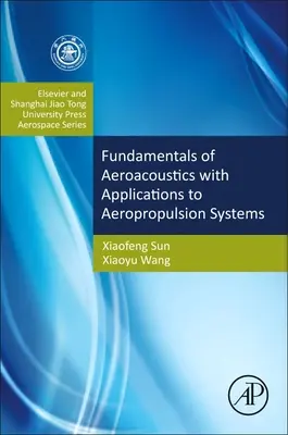 Az aeroakusztika alapjai a léghajtási rendszerek alkalmazásával: Elsevier and Shanghai Jiao Tong University Press Aerospace Series - Fundamentals of Aeroacoustics with Applications to Aeropropulsion Systems: Elsevier and Shanghai Jiao Tong University Press Aerospace Series