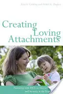 Szeretetteljes kötődések létrehozása: A szülő a PACE-vel a bizalom és a biztonság ápolása a problémás gyermekekben - Creating Loving Attachments: Parenting with PACE to Nurture Confidence and Security in the Troubled Child