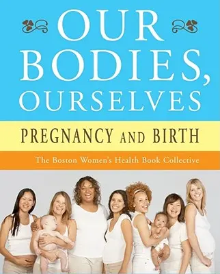 Testünk, önmagunk: Terhesség és születés - Our Bodies, Ourselves: Pregnancy and Birth