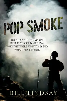 Pop Smoke: Egy vietnami tengerészgyalogos lövész szakasz története: Kik voltak, mit tettek, mit tanultak. - Pop Smoke: The Story of One Marine Rifle Platoon in Vietnam; Who They Were, What They Did, What They Learned