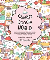 Kawaii Doodle World: Szuperaranyos firkás jelenetek rajzolása ölelgetős karakterekkel, vicces dekorációkkal, szeszélyes mintákkal és még sok mással - Kawaii Doodle World: Sketching Super-Cute Doodle Scenes with Cuddly Characters, Fun Decorations, Whimsical Patterns, and More