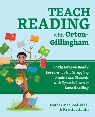 Olvasástanítás Orton-Gillingham módszerével: 72 tanterembe illő lecke, hogy a nehézkes olvasók és a diszlexiás tanulók megtanulják megszeretni az olvasást. - Teach Reading with Orton-Gillingham: 72 Classroom-Ready Lessons to Help Struggling Readers and Students with Dyslexia Learn to Love Reading