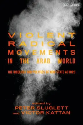 Erőszakos radikális mozgalmak az arab világban: A nem állami szereplők ideológiája és politikája - Violent Radical Movements in the Arab World: The Ideology and Politics of Non-State Actors