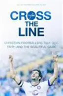 Lépd át a vonalat! Keresztény focisták Istenről, hitről és a gyönyörű játékról - Cross the Line: Christian Footballers Talk God, Faith And The Beautiful Game