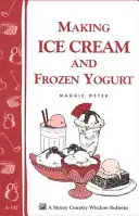 Fagylalt és fagyasztott joghurt készítése: Storey's Country Wisdom Bulletin A-142 - Making Ice Cream and Frozen Yogurt: Storey's Country Wisdom Bulletin A-142