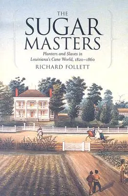 The Sugar Masters: A cukortermesztők és rabszolgák Louisiana cukornádvilágában, 1820--1860 - The Sugar Masters: Planters and Slaves in Louisiana's Cane World, 1820--1860