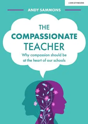 Az együttérző tanár: Miért kellene az együttérzésnek az iskoláink középpontjában állnia - The Compassionate Teacher: Why Compassion Should Be at the Heart of Our Schools