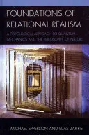 A relációs realizmus alapjai: A kvantummechanika és a természetfilozófia topológiai megközelítése - Foundations of Relational Realism: A Topological Approach to Quantum Mechanics and the Philosophy of Nature