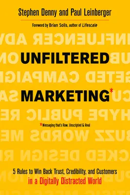 Szűretlen marketing: 5 szabály a bizalom, a hitelesség és az ügyfelek visszaszerzéséhez egy digitálisan zavart világban - Unfiltered Marketing: 5 Rules to Win Back Trust, Credibility, and Customers in a Digitally Distracted World