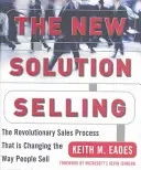 Az új megoldások értékesítése: A forradalmi értékesítési folyamat, amely megváltoztatja az értékesítés módját - The New Solution Selling: The Revolutionary Sales Process That Is Changing the Way People Sell