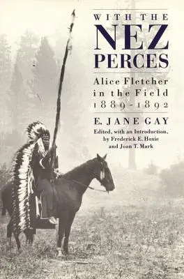 A Nez Percékkel: Alice Fletcher a terepen, 1889-1892 - With the Nez Perces: Alice Fletcher in the Field, 1889-1892