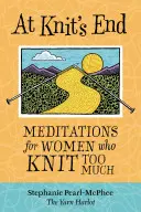 A kötés végén: Meditációk a túl sokat kötő nők számára - At Knit's End: Meditations for Women Who Knit Too Much