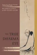 Az igazi dharma szeme: Dógen zen mester háromszáz koanja - The True Dharma Eye: Zen Master Dogen's Three Hundred Koans