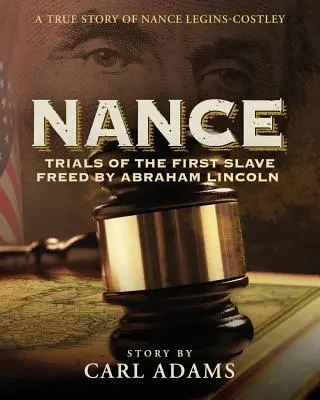 Nance: Az Abraham Lincoln által felszabadított első rabszolga kísérletei: Nance Legins-Costley igaz története - Nance: Trials of the First Slave Freed by Abraham Lincoln: A True Story of Nance Legins-Costley